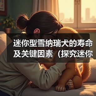 迷你型雪纳瑞犬的寿命及关键因素(探究迷你型雪纳瑞犬的预期寿命和影响因素)(图4) 迷你型雪纳瑞犬寿命及关键因素全攻略(图4)