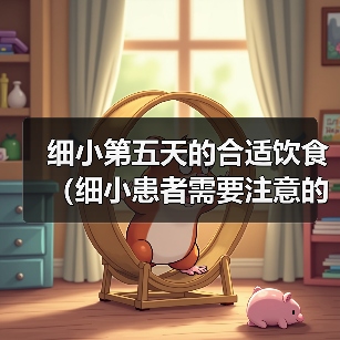 细小第五天的合适饮食(细小患者需要注意的饮食安排及建议)(图4) 细小患者第五天饮食全攻略(图4)