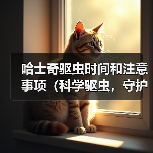 哈士奇驱虫时间和注意事项(科学驱虫,守护爱宠健康)(图4) 哈士奇驱虫时间和注意事项全攻略(图4)