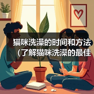 猫咪洗澡的时间和方法(了解猫咪洗澡的最佳时间和正确的洗澡方法)(图4) 猫咪洗澡的正确方法和最佳时间全攻略(图4)