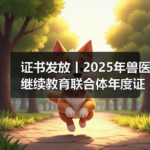 兽医继续教育证书发放指南｜申领流程全解析