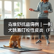 克维舒抗菌病例 | 一例犬跳蚤叮咬性皮炎(FAD)的病例分析(图4) 犬跳蚤叮咬性皮炎病例分析|综合治疗全攻略(图4)