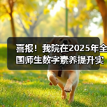 喜报!我院在2025年全国师生数字素养提升实践活动中荣获“标杆作品”!(图2) 我院荣获全国师生数字素养提升实践活动标杆作品(图2)