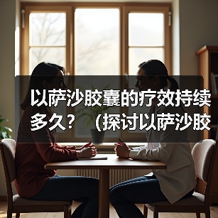 以萨沙胶囊疗效持续多久全攻略(图4)