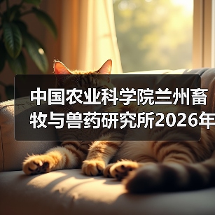 中国农业科学院兰州畜牧与兽药研究所2026年度招聘全攻略