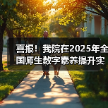 喜报!我院在2025年全国师生数字素养提升实践活动中荣获“标杆作品”!(图3) 我院荣获全国师生数字素养提升实践活动中标杆作品(图3)