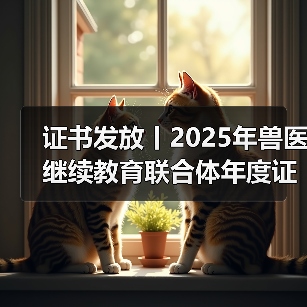 证书发放丨2025年兽医继续教育联合体年度证书正式发放啦!(图2) 兽医继续教育证书申领全攻略(图2)