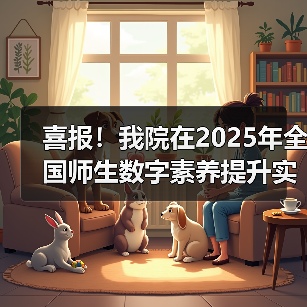 喜报!我院在2025年全国师生数字素养提升实践活动中荣获“标杆作品”!(图4) 我院荣获全国师生数字素养提升实践活动中标杆作品(图4)