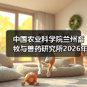 中国农业科学院兰州畜牧与兽药研究所2026年度招聘公示(图4) 中国农业科学院兰州所2026招聘公告|岗位信息与报考指南(图4)