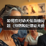 如何应对幼犬低血糖问题(预防和处理幼犬低血糖的关键措施)(图3) 幼犬低血糖预防与处理全攻略(图3)