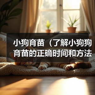 小狗育苗时间与方法｜科学接种全攻略(图4)