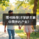 图书推荐|才学鹏主编《中国兽药产业》(图3) 才学鹏主编《中国兽药产业》全攻略(图3)