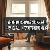 狗狗胃炎的症状及其治疗方法(了解狗狗胃炎的症状并及时采取措施保护你的爱宠)(图1) 狗狗胃炎症状与治疗全攻略(图1)