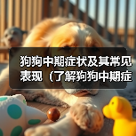狗狗中期症状及其常见表现(了解狗狗中期症状,为宠物健康护航)(图2) 狗狗中期症状表现及健康预警|宠物健康全攻略(图2)