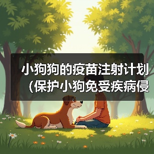 小狗狗的疫苗注射计划(保护小狗免受疾病侵害的重要措施)(图4) 小狗狗疫苗注射计划全攻略|科学保护健康成长(图4)