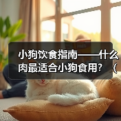 小狗饮食指南——什么肉最适合小狗食用?(一份详细的小狗饮食指南,帮助您选择适合小狗的肉类食品。)(图4) 小狗吃什么肉最健康|肉类选择全攻略(图4)