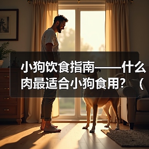 小狗饮食指南——什么肉最适合小狗食用?(一份详细的小狗饮食指南,帮助您选择适合小狗的肉类食品。)(图2) 小狗吃什么肉最健康|肉类选择全攻略(图2)
