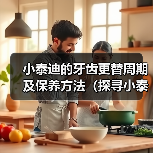小泰迪牙齿更替周期与保养全攻略