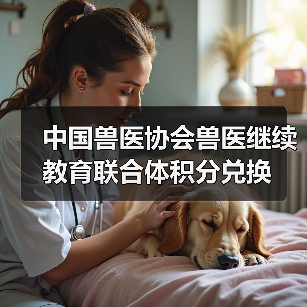 中国兽医协会积分兑换指南｜兽医继续教育福利