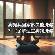 狗狗买回家多久能洗澡?(了解适宜狗狗洗澡的时间和方法)(图1) 狗狗买回家多久能洗澡|新手养狗必备指南(图1)