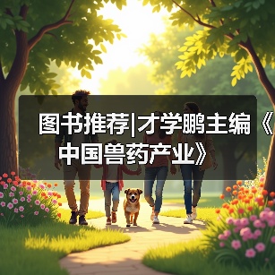 图书推荐｜才学鹏主编《中国兽药产业》实用指南(图3)