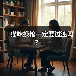 猫咪换粮一定要过渡吗?(图1) 猫咪换粮一定要过渡吗?实用指南(图1)