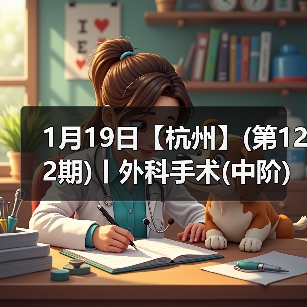 1月19日【杭州】(第122期)丨外科手术(中阶)实战班,2人/组提供一猫一狗,实操超多!(图4) 外科手术实战班全攻略(图4)