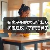 短鼻子狗的常见症状及护理建议(了解短鼻子狗的身体特征和健康问题,保护它们的呼吸和舒适度)(图3) 短鼻子狗常见症状及护理建议全攻略(图3)