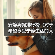 安静狗狗排行榜(对于希望享受宁静生活的人来说,这些安静的狗狗是完美的选择)(图3) 安静狗狗排行榜|适合宁静生活的理想选择(图3)