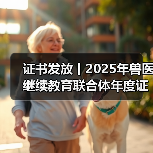 证书发放丨2025年兽医继续教育联合体年度证书正式发放啦!(图4) 兽医继续教育联合体年度证书申领全攻略(图4)