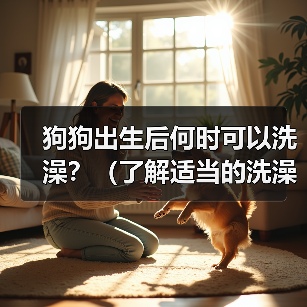 狗狗出生后何时洗澡全攻略