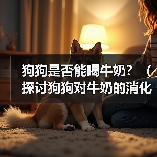 狗狗喝牛奶是否安全？健康指南｜注意事项全解析