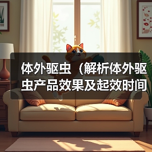 体外驱虫(解析体外驱虫产品效果及起效时间)(图4) 体外驱虫效果及起效时间解析|实用指南(图4)
