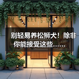 别轻易养松狮犬!除非你能接受这些……(图4) 松狮犬饲养注意事项|适合人群全解析(图4)
