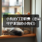 小狗的门卫职责(忠诚守护家园的小狗们)(图4) 小狗看门职责与训练技巧|家庭守护全攻略(图4)