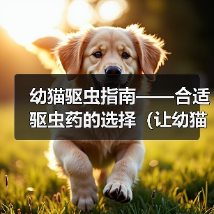 幼猫驱虫指南——合适驱虫药的选择(让幼猫远离寄生虫的有效方法)(图3) 幼猫驱虫指南|科学选择驱虫药远离寄生虫威胁(图3)