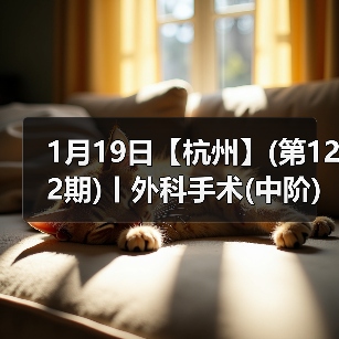 1月19日【杭州】(第122期)丨外科手术(中阶)实战班,2人/组提供一猫一狗,实操超多!(图4) 外科手术中阶实战班|实操技巧提升全攻略(图4)