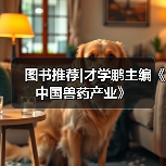 图书推荐|才学鹏主编《中国兽药产业》