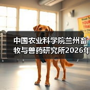 中国农业科学院兰州畜牧与兽药研究所2026年度招聘公示(图4) 中国农业科学院兰州畜牧与兽药研究所2026年度招聘公示(图4)