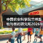中国农业科学院兰州畜牧与兽药研究所2026年度招聘公示