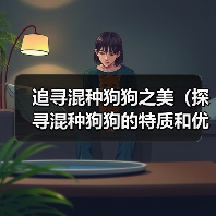 追寻混种狗狗之美(探寻混种狗狗的特质和优点,了解其起源和命名方式)(图4) 追寻混种狗狗之美(探寻混种狗狗的特质和优点,了解其起源和命名方式)(图4)