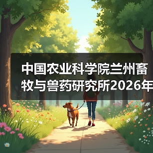 中国农业科学院兰州畜牧与兽药研究所2026年度招聘公示(图1)