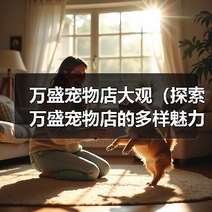 万盛宠物店大观（探索万盛宠物店的多样魅力