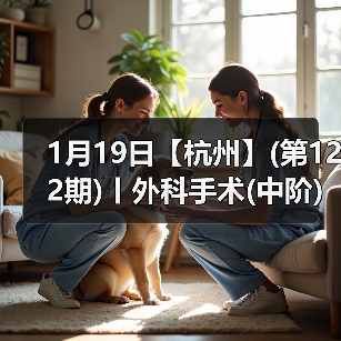 1月19日【杭州】(第122期)丨外科手术(中阶)实战班，2人/组提供一猫一狗，实操超多！(图4)