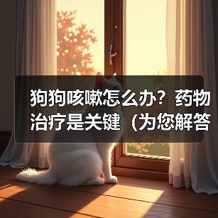 狗狗咳嗽怎么办？药物治疗是关键（为您解答狗狗咳嗽严重时如何选择合适的药物）(图2)