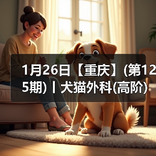 1月26日【重庆】(第125期)丨犬猫外科(高阶)班！含SUB(人人可实操)、乳糜胸等技术！(图1)
