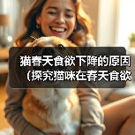 猫春天食欲下降的原因（探究猫咪在春天食欲下降的可能原因及应对措施）