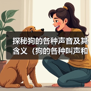 探秘狗的各种声音及其含义（狗的各种叫声和咆哮意味着什么？）
