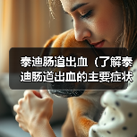 泰迪肠道出血（了解泰迪肠道出血的主要症状及其相关治疗方法）(图3)