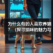为什么有的人喜欢养猫？（探寻猫咪的魅力与养猫的乐趣）(图4)